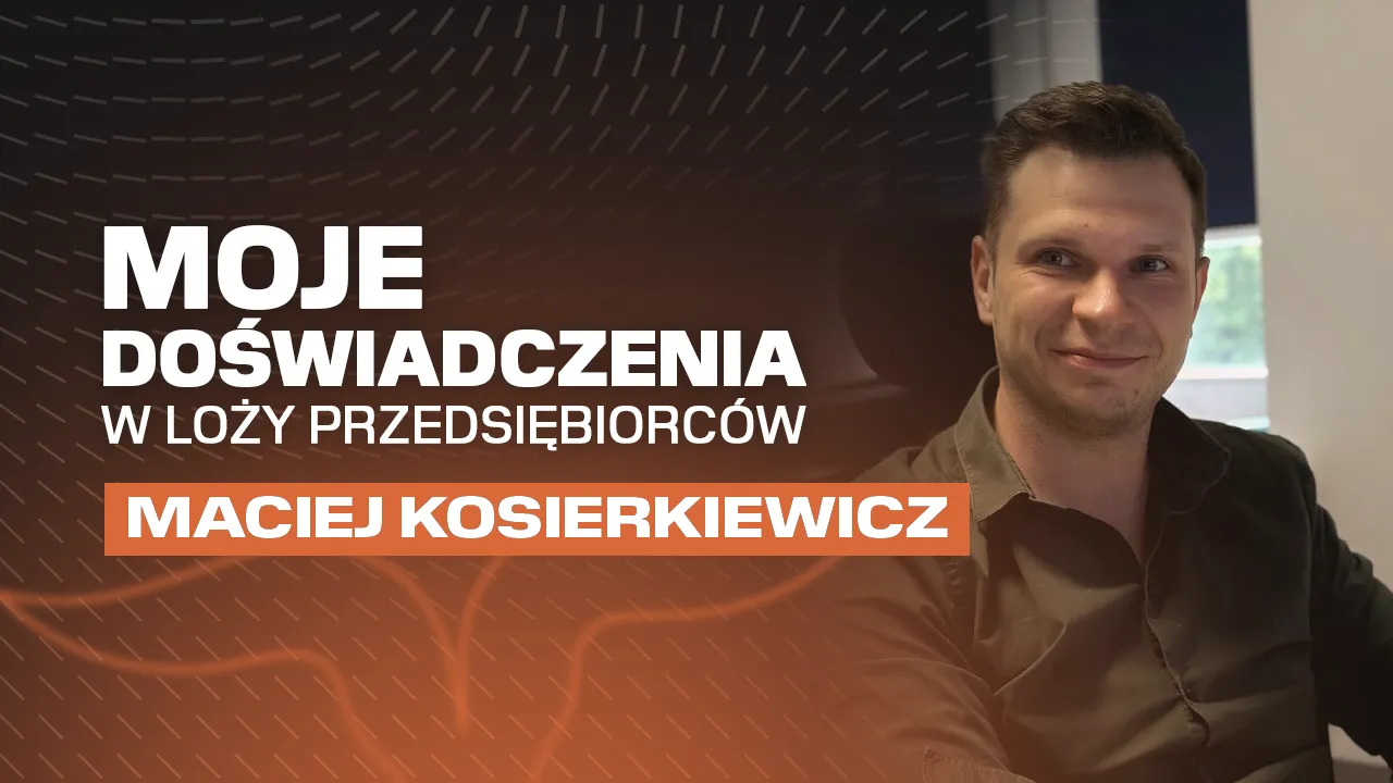 Moje doświadczenia w Loży Przedsiębiorców – Maciej Kosierkiewicz