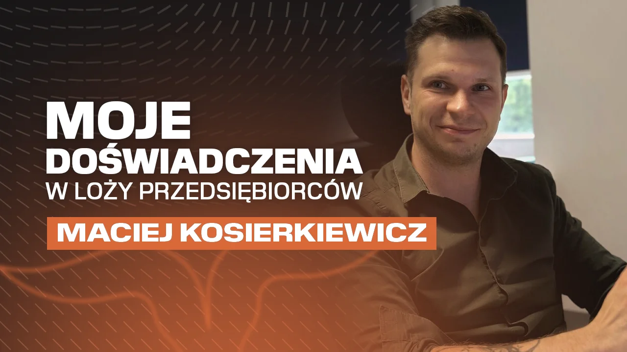 Moje doświadczenia w Loży Przedsiębiorców – Maciej Kosierkiewicz
