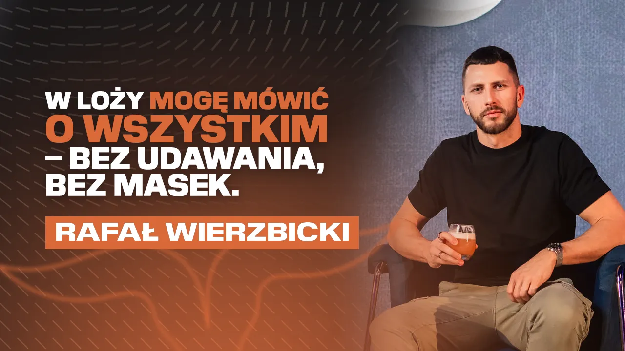 W Loży mogę mówić o wszystkim – bez udawania, bez masek – Rafał Wierzbicki